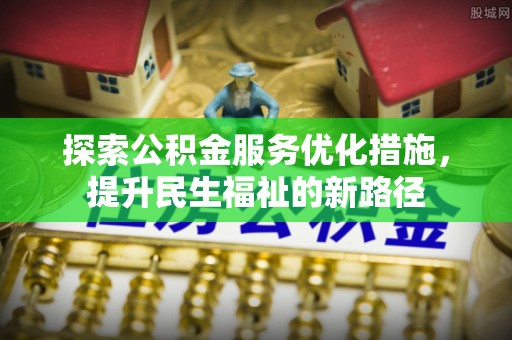 平凉探索公积金服务优化措施，提升民生福祉的新路径