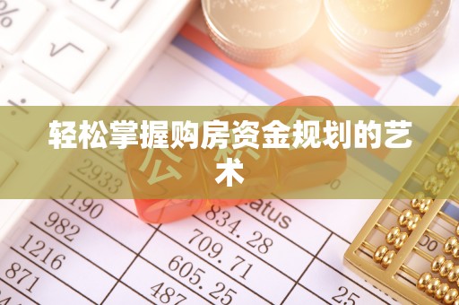 定西轻松掌握购房资金规划的艺术