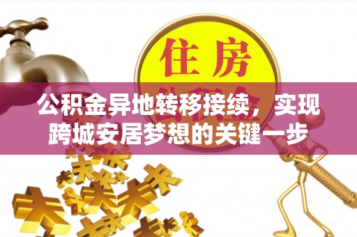 南丰公积金异地转移接续，实现跨城安居梦想的关键一步