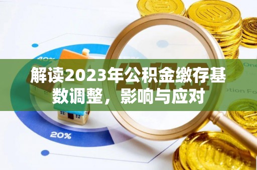 获嘉解读2023年公积金缴存基数调整，影响与应对