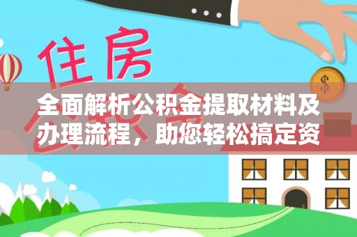 汾西全面解析公积金提取材料及办理流程，助您轻松搞定资金提取