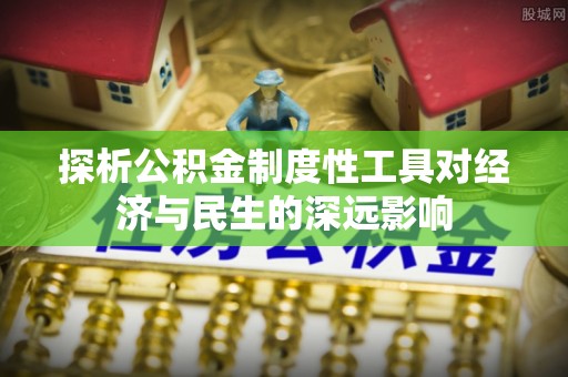 化德探析公积金制度性工具对经济与民生的深远影响