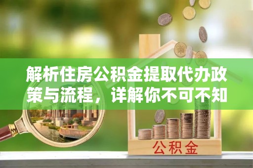 金城江解析住房公积金提取代办政策与流程，详解你不可不知的关键点