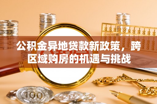 双流公积金异地贷款新政策，跨区域购房的机遇与挑战