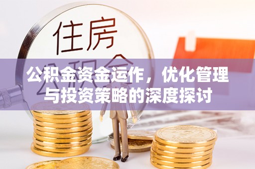 克孜勒苏柯尔克孜公积金资金运作，优化管理与投资策略的深度探讨