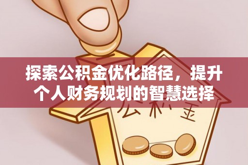 城口探索公积金优化路径，提升个人财务规划的智慧选择