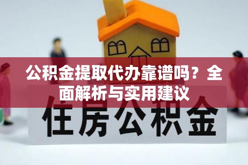 永平公积金提取代办靠谱吗？全面解析与实用建议
