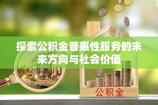 石岐探索公积金普惠性服务的未来方向与社会价值
