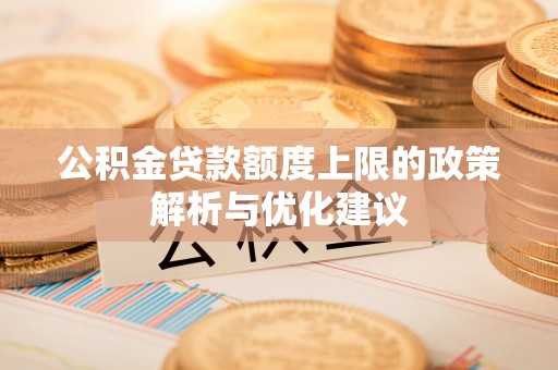 莱山公积金贷款额度上限的政策解析与优化建议