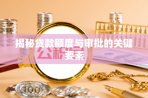 三湾揭秘贷款额度与审批的关键要素