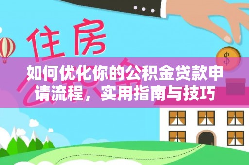 崇义如何优化你的公积金贷款申请流程，实用指南与技巧