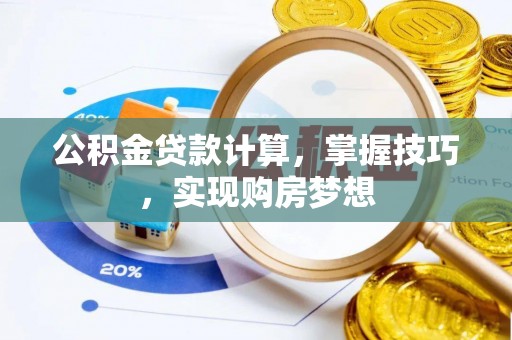 太谷公积金贷款计算，掌握技巧，实现购房梦想