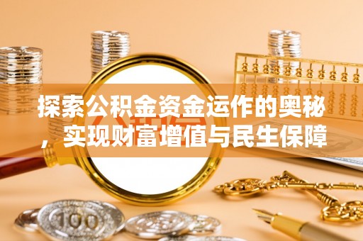 娄底探索公积金资金运作的奥秘，实现财富增值与民生保障