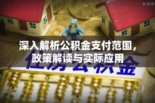 石景山深入解析公积金支付范围，政策解读与实际应用