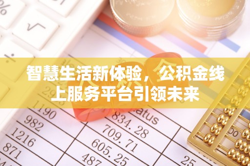 富县智慧生活新体验，公积金线上服务平台引领未来