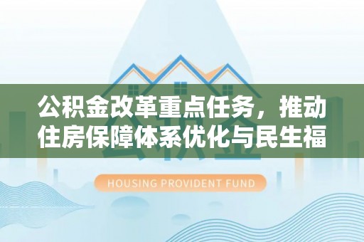 增城公积金改革重点任务，推动住房保障体系优化与民生福祉提升