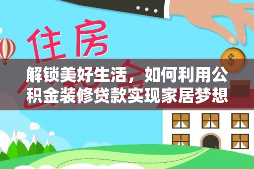 通河解锁美好生活，如何利用公积金装修贷款实现家居梦想