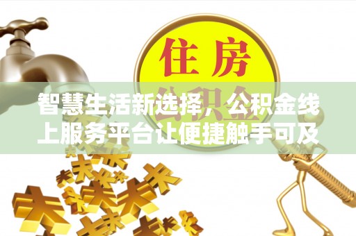 通河智慧生活新选择，公积金线上服务平台让便捷触手可及
