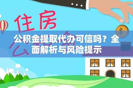 通河公积金提取代办可信吗？全面解析与风险提示