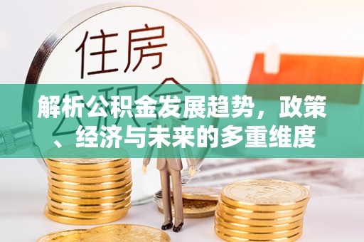 巴马解析公积金发展趋势，政策、经济与未来的多重维度