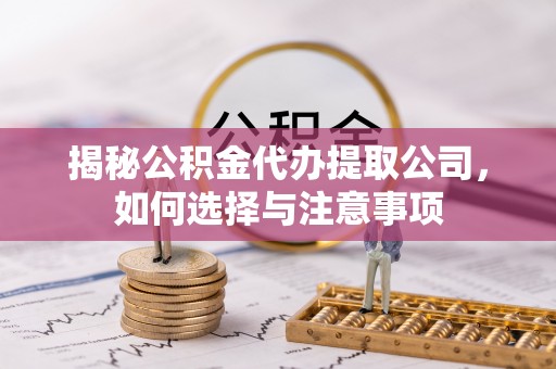 克拉玛依揭秘公积金代办提取公司，如何选择与注意事项