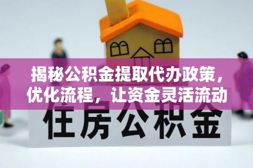 克什克腾旗揭秘公积金提取代办政策，优化流程，让资金灵活流动