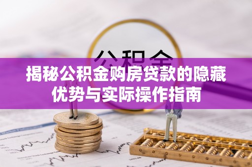 阿拉善左旗揭秘公积金购房贷款的隐藏优势与实际操作指南
