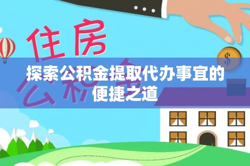 蚌山探索公积金提取代办事宜的便捷之道