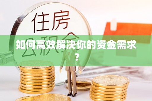 黔西如何高效解决你的资金需求？