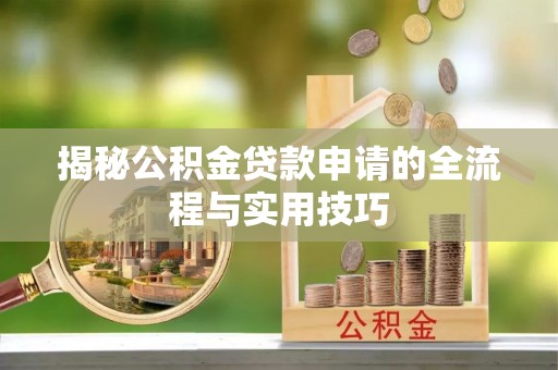 当雄揭秘公积金贷款申请的全流程与实用技巧
