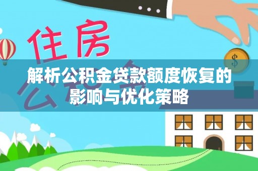 房县解析公积金贷款额度恢复的影响与优化策略