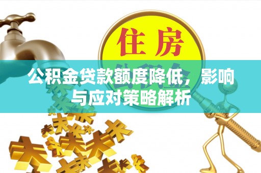 屏东公积金贷款额度降低，影响与应对策略解析
