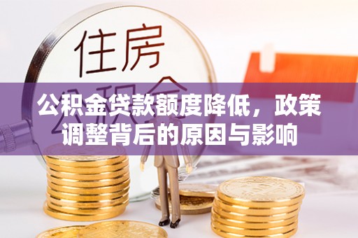 潮南公积金贷款额度降低，政策调整背后的原因与影响