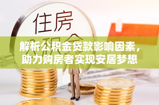 铁山解析公积金贷款影响因素，助力购房者实现安居梦想