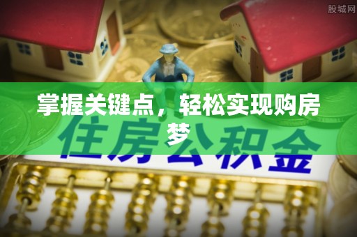 祁县掌握关键点，轻松实现购房梦