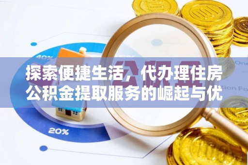 岫岩探索便捷生活，代办理住房公积金提取服务的崛起与优势