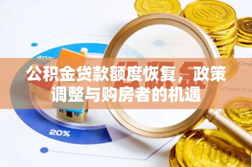 洪江公积金贷款额度恢复，政策调整与购房者的机遇