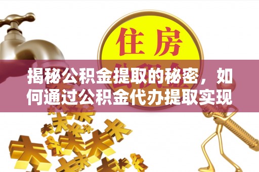 丰城揭秘公积金提取的秘密，如何通过公积金代办提取实现财务自由