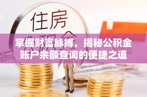虎林掌握财富脉搏，揭秘公积金账户余额查询的便捷之道