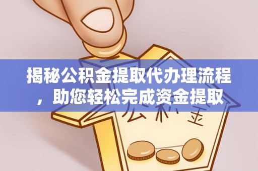 万年揭秘公积金提取代办理流程，助您轻松完成资金提取