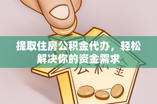 五峰提取住房公积金代办，轻松解决你的资金需求
