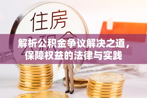 孝昌解析公积金争议解决之道，保障权益的法律与实践