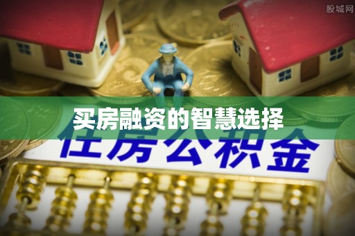 陆川买房融资的智慧选择