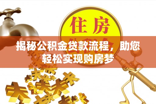 阿尔山揭秘公积金贷款流程，助您轻松实现购房梦