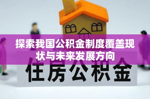 宜黄探索我国公积金制度覆盖现状与未来发展方向