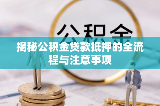 馆陶揭秘公积金贷款抵押的全流程与注意事项