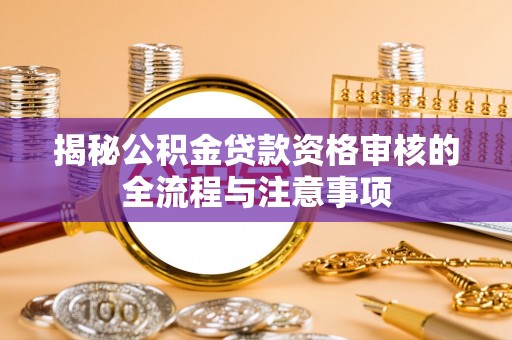 宜黄揭秘公积金贷款资格审核的全流程与注意事项