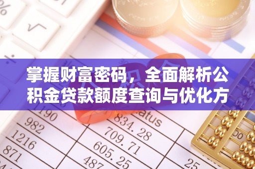 高青掌握财富密码，全面解析公积金贷款额度查询与优化方案