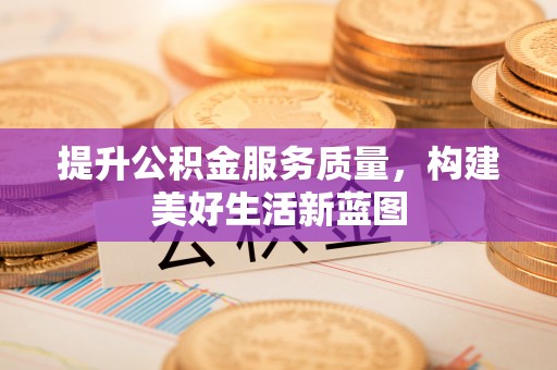 桐梓提升公积金服务质量，构建美好生活新蓝图
