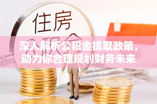 肇庆深入解析公积金提取政策，助力你合理规划财务未来